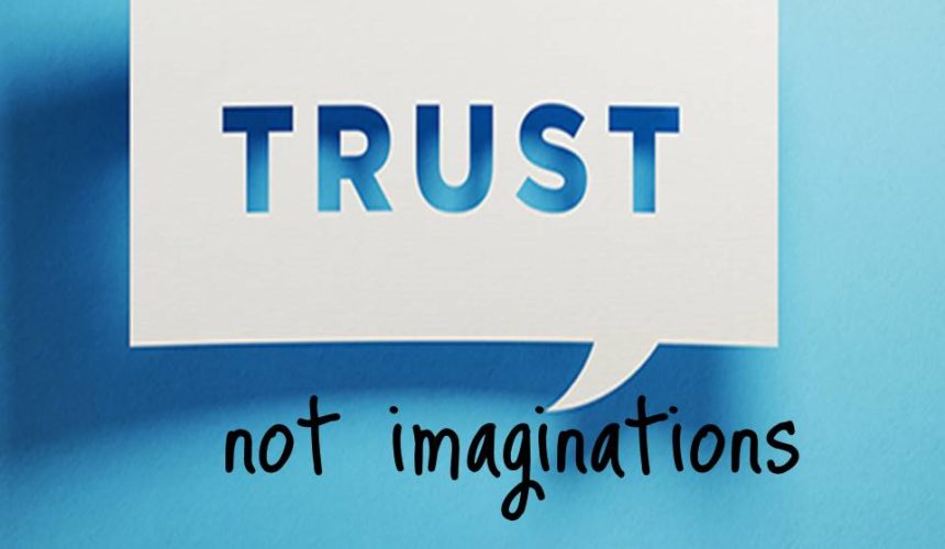 Trust Not Imaginations