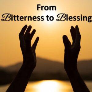From Bitterness to Blessing