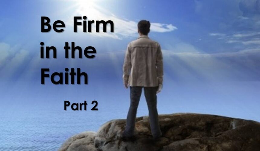 Be Firm in the Faith, Part 2
