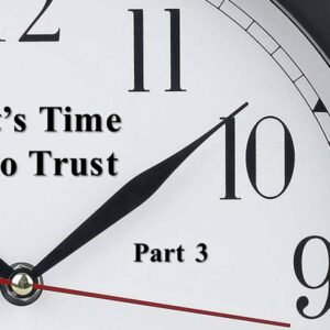 It is Time to Trust, Part 3