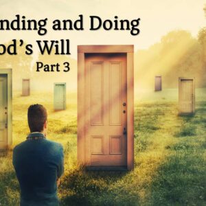 Finding and Doing God’s Will, Part 3