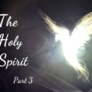 The Holy Spirit, Part 3