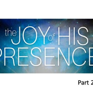 Joy of His Presence, Part 2