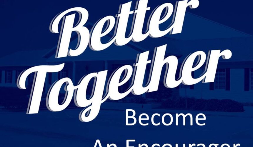 Better Together – Become An Encourager