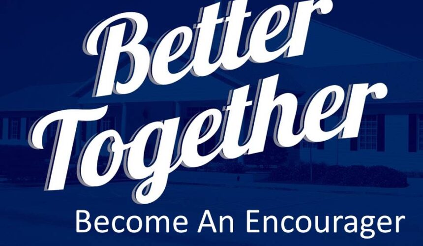 Better Together – Become An Encourager, Pt2